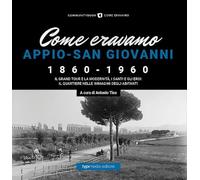 Libri Come Eravamo. Appio-San Giovanni 1860-1960. Ediz. Illustrata