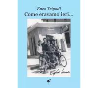 Come eravamo ieri... di Enzo Tripodi, 2023, Gruppo Culturale Letterario