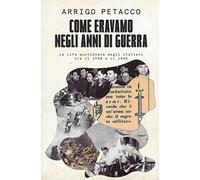 Come eravamo negli anni di guerra. La vita quotidiana degli italiani tra il 1940 e il 1945