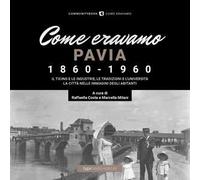 Come eravamo. Pavia 1860-1960. Ediz. illustrata