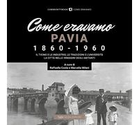 Come eravamo. Pavia 1860-1960. Ediz. illustrata