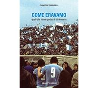 Libri Troncarelli Francesco - Come Eravamo. Quelli Che Hanno Portato Il Tifo In