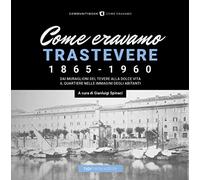 Come eravamo. Trastevere 1865-1960