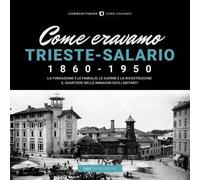 Come eravamo. Trieste-Salario 1860-1950. Ediz. illustrata