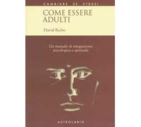 LIBRO COME ESSERE ADULTI - MANUALE DI INTEGRAZIONE PSICOLOGICA - DAVID RICHO