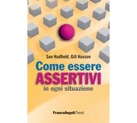 Come essere assertivi in ogni situazione - 2016 - Franco Angeli