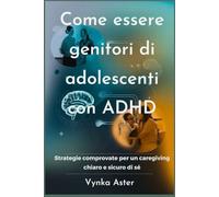 Come essere genitori di adolescenti con ADHD: Strategie comprovate per un caregiving chiaro e sicuro di sé