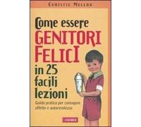 Come essere genitori felici in 25 facili lezioni. Guida pratica per coniugare affetto e autorevolezza