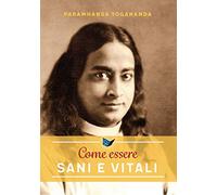 Come essere sani e vitali. Nuova ediz.