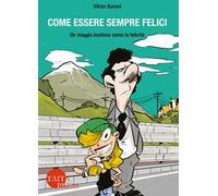 Come essere sempre felici. Un viaggio inatteso verso la felicità. Con e-book