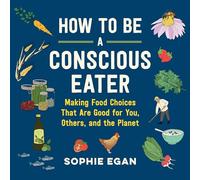 Come essere un mangiatore consapevole: fare scelte alimentari che fanno bene a te, agli altri e al pianeta