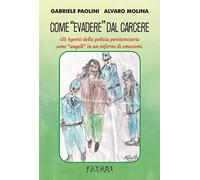 Come «evadere» dal carcere. Gli Agenti della polizia penitenziaria sono «angeli» in un inferno di emozioni.
