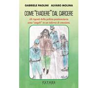 Come «evadere» dal carcere. Gli Agenti della polizia penitenziaria sono «angeli» in un inferno di emozioni.
