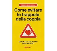 Come evitare le trappole della coppia. Guida alle relazioni sentimentali