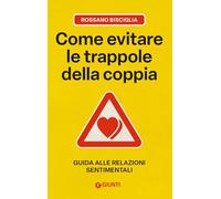 Come evitare le trappole della coppia. Guida alle relazioni sentimentali