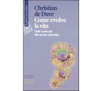 Come evolve la vita. Dalle molecole alla mente simbolica - De Duve Christian