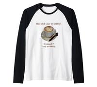 Come Faccio a Prendere Il caffè? sul serio? Molto seriamente Maglia con Maniche Raglan