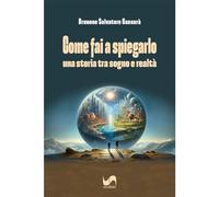 Libri Cassara Brunone Salvatore - Come Fai A Spiegarlo. Una Storia Tra Sogno E R