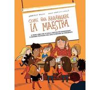Come far arrabbiare la maestra. Il primo libro che vi svela i trucchi per raggiungere il massimo punteggio nell'arte di irritare gli insegnanti. Ediz. a colori