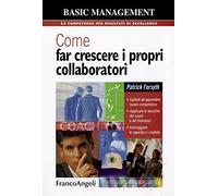 Come far crescere i propri collaboratori. Guidarli ad apprendere nuove competenze, applicare le tecniche dei coach e dei formatori, incoraggiare le capacità...