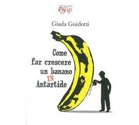 Come far crescere un banano in Antartide
