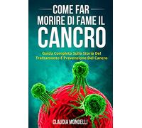 Come far morire di fame il cancro. Guida completa sulla storia del trattamento e prevenzione del cancro