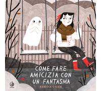 Come fare amicizia con un fantasma - Green Rebecca