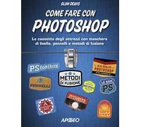 Come fare con Photoshop. La cassetta degli attrezzi con maschere di livello, pennelli e metodi di fusione. Con aggiornamento online