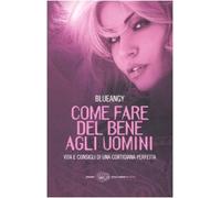 Come fare del bene agli uomini. Vita e consigli di una cortigiana perfetta