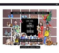 Come fare... felici animali e bambini. Le regole per vivere serenamente insieme. Ediz. illustrata