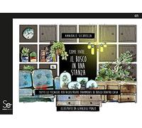 Come fare... il bosco in una stanza. Tutte le tecniche per ricostruire frammenti di bosco dentro casa