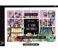 Come fare... Il vino naturale. Guida completa all'arte del fare i