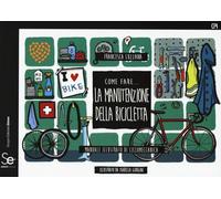 Come fare... la manutenzione della bicicletta. Manuale illustrato di ciclomeccanica