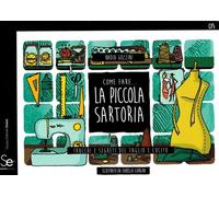 Come fare... la piccola sartoria. Trucchi e segreti del taglio e cucito. E...
