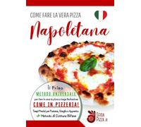 Come fare la vera pizza Napoletana: Il primo metodo universale per fare in...