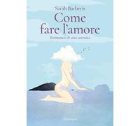 Come fare l'amore. Romanzo di una sottona - Barberis Sarah