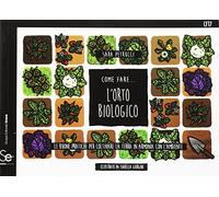 Come fare... l'orto biologico. Le buone pratiche per coltivare la terra in armonia con l'ambiente