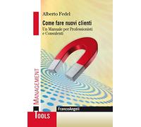 Come fare nuovi clienti. Un manuale per professionisti e consulenti