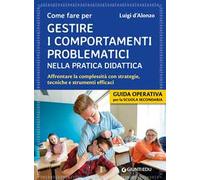 Come fare per gestire i comportamenti problematici nella pratica didattica. Affrontare la complessità con strategie, tecniche e strumenti efficaci