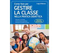Come fare per gestire la classe nella pratica didattica. Metodi e strategie, unità di lavoro guidate e schede di autoformazione. Nuova ediz.