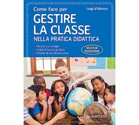 Come fare per gestire la classe nella pratica didattica. Metodi e strategie, unità di lavoro guidate e schede di autoformazione. Nuova ediz.