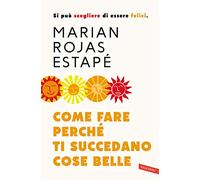 Come fare perché ti succedano cose belle. Si può scegliere di essere felici. Nuova ediz.
