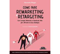 Come fare remarketing e retargeting. Con Google Adwords e Facebook ADS per affinare la tua strategia