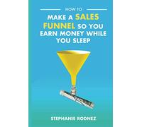 Come fare un imbuto di vendita in modo da guadagnare soldi mentre dormi: Volume 1