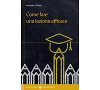 Libri Antonio Calvani - Come Fare Una Lezione Efficace