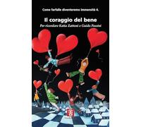 Come farfalle diventeremo immensità. Il coraggio del bene. Per ricordare Katia Zattoni e Guido Passini (Vol. 4)