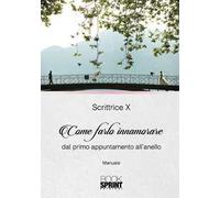Come farlo innamorare dal primo appuntamento all'anello