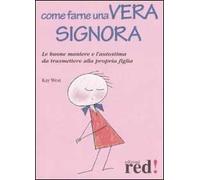Come farne una vera signora. Le buone maniere e l'autostima da trasmettere alla propria figlia