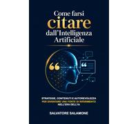 Come farsi citare dall'Intelligenza Artificiale: Strategie, tecniche e strumenti per aumentare le probabilità di essere citati dalle principali piattaforme IA