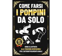 Come Farsi i Pompini da Solo: Guida illustrata alle posizioni (im)possibili per l’autosoffocamento orale | Regali Stupidi da Fare agli Amici